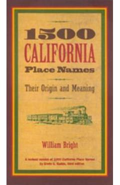 1500 California Place Names: Their Origin and Meaning, a Revised Version of 1000 California Place Names by Erwin G. Gudde, Third Edition - William Bright