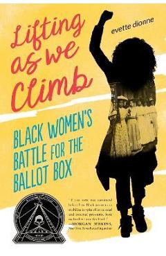 Lifting as We Climb: Black Women\'s Battle for the Ballot Box - Evette Dionne