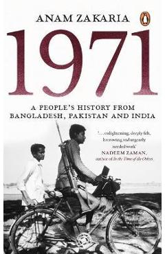 1971: A People\'s History from Bangladesh, Pakistan and India - Anam Zakaria