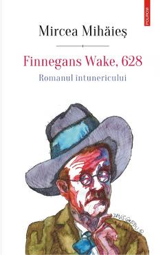 Finnegans Wake, 628. Romanul intunericului – Mircea Mihaies critica 2022
