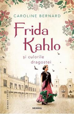 Frida Kahlo si culorile dragostei - Caroline Bernard