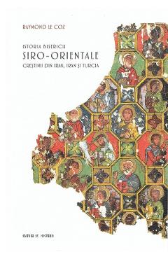 Istoria Bisericii Siro-Orientala - Raymond le Coz - EDITURA SFANTULUI NECTARIE