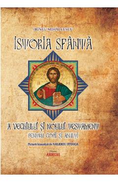 Istoria Sfanta A Vechiului Si Noului Testament Pentru Copii Si Adulti - Irineu Mihalcescu