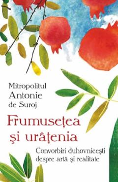Frumusetea si uratenia - Mitropolit Antonie de Suroj - EGUMENITA
