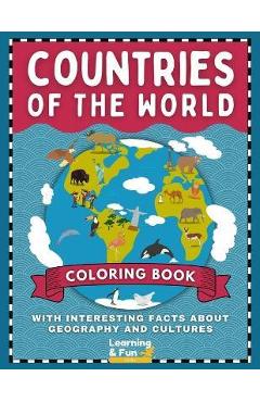 Countries of the World Coloring Book: Educational Map Coloring Book with Interesting Facts about Geography and Cultures for Kids - Learning &. Fun Press