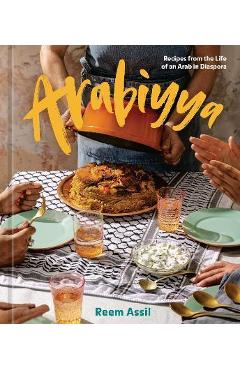 Arabiyya: Recipes from the Life of an Arab in Diaspora [A Cookbook] - Reem Assil
