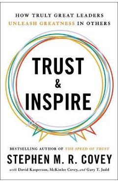 Trust and Inspire: How Truly Great Leaders Unleash Greatness in Others - Stephen M. R. Covey