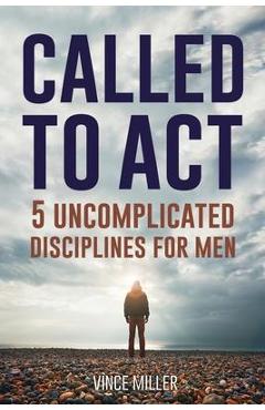 Called to Act: 5 Uncomplicated Disciplines for Men - Vince Miller