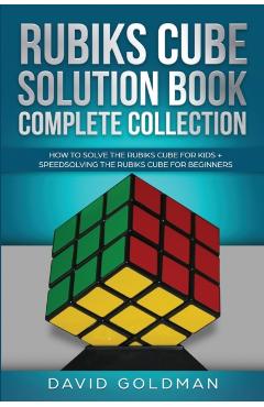 Rubik's Cube Solution Book Complete Collection: How to Solve the Rubik's Cube Faster for Kids + Speedsolving the Rubik's Cube for Beginners - David Goldman