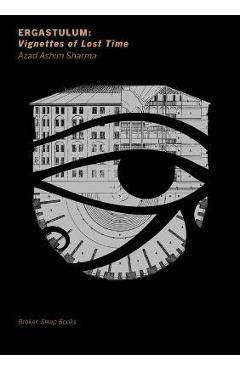 Ergastulum: Vignettes of Lost Time - Azad Ashim Sharma