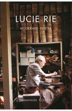 Lucie Rie: Modernist Potter - Emmanuel Cooper