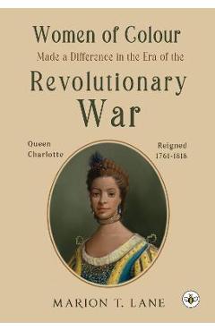 Women of Colour Made a Difference in the Era of the Revolutionary War: The Birth of Black America? - Marion T. Lane