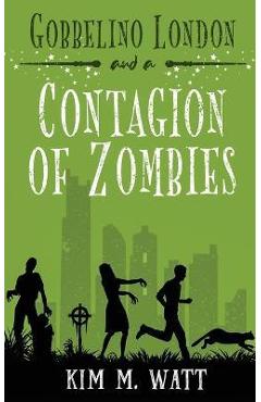 Gobbelino London & a Contagion of Zombies - Kim M. Watt