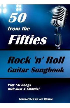 50 from the Fifties - Rock \'n\' Roll Guitar Songbook: Play 50 Songs with Just 4 Chords - Jez Quayle