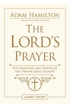 The Lord\'s Prayer: The Meaning and Power of the Prayer Jesus Taught - Adam Hamilton
