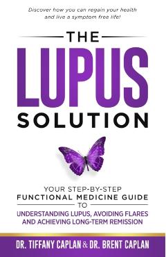 The Lupus Solution: Your Step-By-Step Functional Medicine Guide to Understanding Lupus, Avoiding Flares and Achieving Long-Term Remission - Tiffany Caplan
