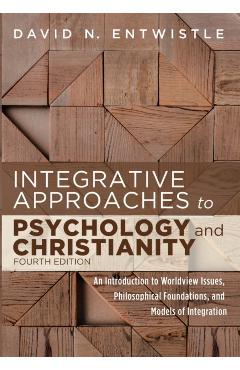 Integrative Approaches to Psychology and Christianity, 4th edition - David N. Entwistle