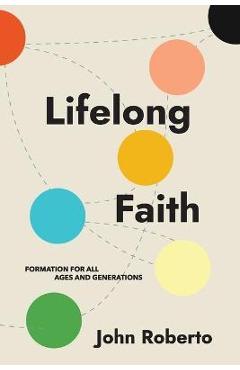 Lifelong Faith: Formation for All Ages and Generations - John Roberto