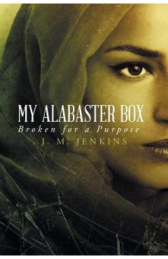 My Alabaster Box: Broken for a Purpose - J. M. Jenkins