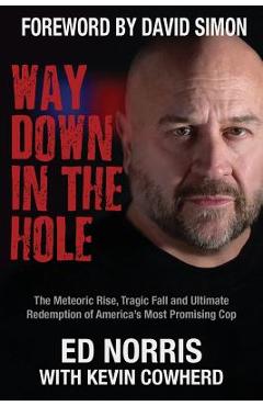 Way down in the hole: the meteoric rise, tragic fall and ultimate redemption of america's most promising cop - ed norris