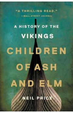 Children of Ash and ELM: A History of the Vikings - Neil Price