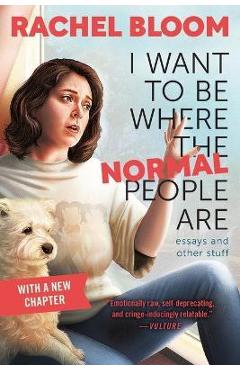 I Want to Be Where the Normal People Are: Essays and Other Stuff - Rachel Bloom