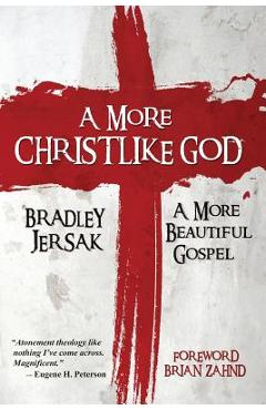 A More Christlike God: A More Beautiful Gospel - Bradley Jersak