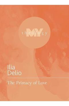 The Primacy of Love - Ilia Delio