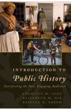 Introduction to Public History: Interpreting the Past, Engaging Audiences - Cherstin M. Lyon