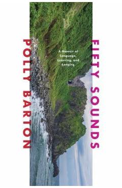 Fifty Sounds: A Memoir of Language, Learning, and Longing - Polly Barton