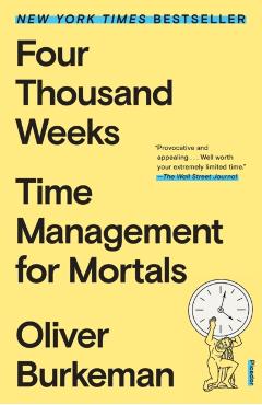 Four Thousand Weeks: Time Management for Mortals - Oliver Burkeman