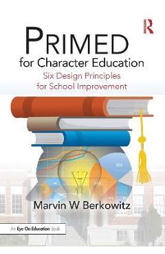 Primed for Character Education: Six Design Principles for School Improvement - Marvin W. Berkowitz