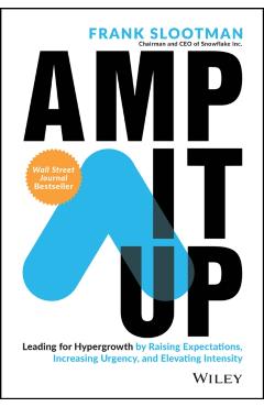 Amp It Up: Leading for Hypergrowth by Raising Expectations, Increasing Urgency, and Elevating Intensity - Frank Slootman