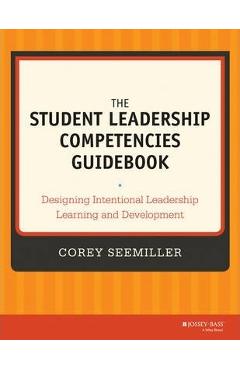 The Student Leadership Competencies Guidebook: Designing Intentional Leadership Learning and Development - Corey Seemiller