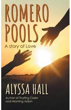 Romero Pools: A Story of Love - Alyssa Hall