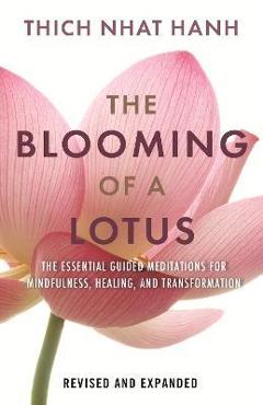 The blooming of a lotus revised & expanded: essential guided meditations for mindfulness, healing, and transformation - thich nhat hanh