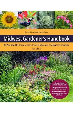 Midwest Gardener\'s Handbook, 2nd Edition: All You Need to Know to Plan, Plant & Maintain a Midwest Garden - Melinda Myers