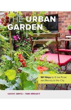 The Urban Garden: 101 Ways to Grow Food and Beauty in the City - Kathy Jentz