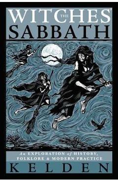 The Witches\' Sabbath: An Exploration of History, Folklore & Modern Practice - Kelden
