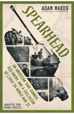 Spearhead (Adapted for Young Adults): An American Tank Gunner, His Enemy, and a Collision of Lives in World War II - Adam Makos