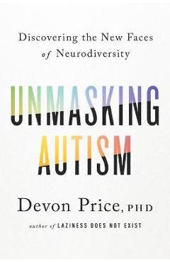 Unmasking Autism: Discovering the New Faces of Neurodiversity - Devon Price
