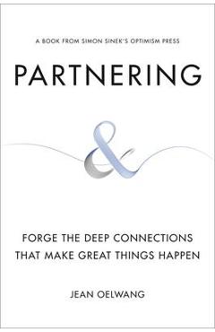 Partnering: Forge the Deep Connections That Make Great Things Happen - Jean Oelwang