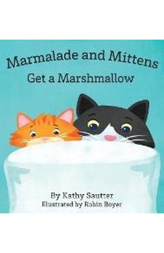 Marmalade and Mittens Get a Marshmallow - Kathy Sautter