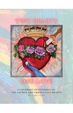 Two Hearts, One Love: A Coloring Devotional of the Sacred and Immaculate Hearts - Isabel Lewis
