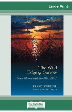 The Wild Edge of Sorrow: Rituals of Renewal and the Sacred Work of Grief (16pt Large Print Edition) - Francis Weller