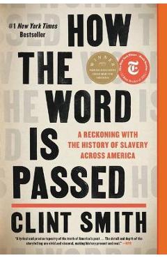 How the Word Is Passed: A Reckoning with the History of Slavery Across America - Clint Smith