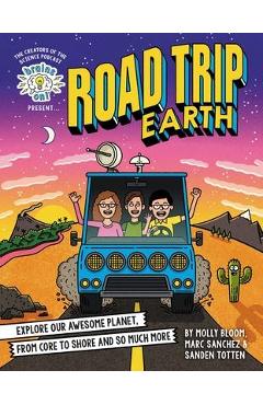 Brains On! Presents...Road Trip Earth: Explore Our Awesome Planet, from Core to Shore and So Much More - Molly Bloom