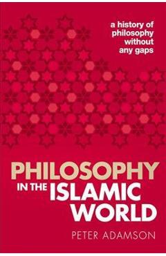 Philosophy in the Islamic World: A History of Philosophy Without Any Gaps, Volume 3 - Peter Adamson