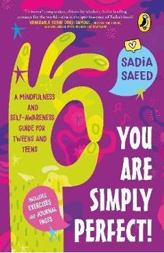 You Are Simply Perfect! a Mindfulness and Self-Awareness Guide for Tweens and Teens: (Includes Exercises and Journal Pages!) - Sadia Saeed