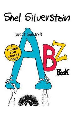 Uncle Shelby\'s Abz Book: A Primer for Adults Only - Shel Silverstein